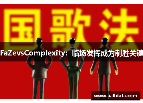 FaZevsComplexity：临场发挥成为制胜关键