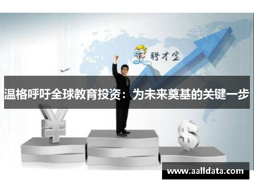 温格呼吁全球教育投资：为未来奠基的关键一步